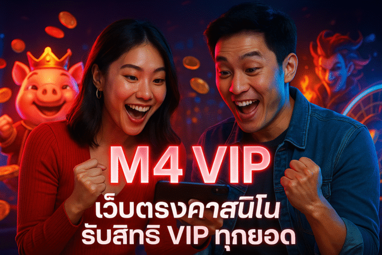 M4 VIP เว็บตรงคาสิโน รับสิทธิ VIP ทุกยอด
